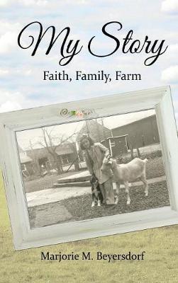 My Story: Faith, Family, Farm - Marjorie M Beyersdorf - cover
