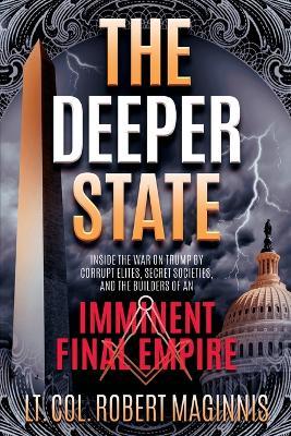 The Deeper State: Inside the War on Trump by Corrupt Elites, Secret Societies, and the Builders of an Imminent Final Empire - Robert L Maginnis - cover