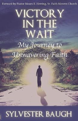 Victory in the Wait: My journey to unwavering faith - Sylvester Baugh - cover