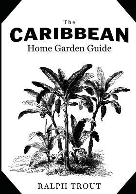 The Caribbean Home Garden Guide - Ralph Trout - cover