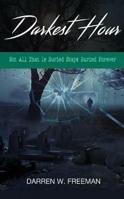 Darkest Hour: Not All That Is Buried Stays Buried Forever - Darren Freeman - cover