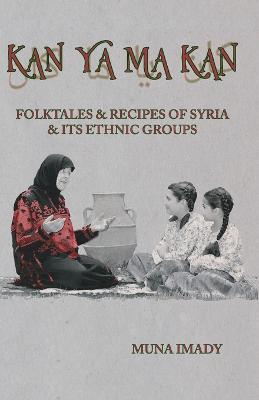 Kan Ya Ma Kan: Folktales and Recipes of Syria and Its Ethnic Groups - Muna Imady - cover