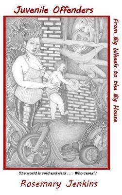 Juvenile Offenders: From Big Wheels to the Big House - Rosemary Jenkins - cover