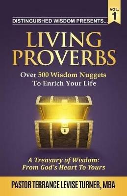 Distinguished Wisdom Presents . . . Living Proverbs-Vol.1: Over 500 Wisdom Nuggets To Enrich Your Life - Terrance Levise Turner - cover