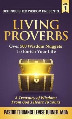 Distinguished Wisdom Presents . . . "Living Proverbs"-Vol.1: Over 500 Wisdom Nuggets To Enrich Your Life - Terrance Levise Turner - cover