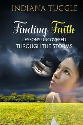 Finding Faith: Lessons Uncovered Through The Storms - Indiana L Tuggle - cover