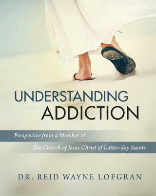 Understanding Addiction: Perspective from a Member of the Church of Jesus Christ of Latter-day Saints - Lofgran - cover