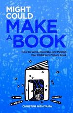 Might Could Make a Book: How to Write, Illustrate, and Publish Your Children's Picture Book