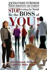 Stop Letting the World Be the Boss of You: 25 Solutions to Refresh Your Identity in Christ