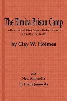 The Elmira Prison Camp, a History of the Military Prison at Elmira, NY July 6, 1864 - July 10, 1865 with New Appendix