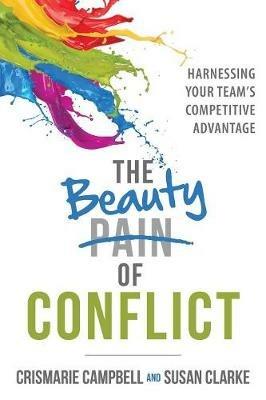 The Beauty of Conflict: Harnessing Your Team's Competitive Advantage - Crismarie Campbell,Susan Clarke - cover