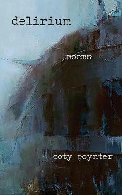 Delirium: Poems - Coty Poynter - cover