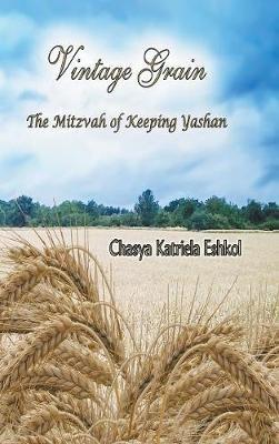 Vintage Grain: The Mitzvah of Keeping Yashan - Chasya Katriela Eshkol - cover