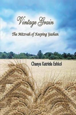 Vintage Grain: The Mitzvah of Keeping Yashan - Chasya Katriela Eshkol - cover