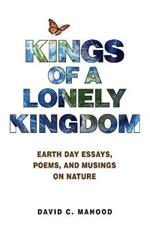 Kings of a Lonely Kingdom: Earth Day Essays, Poems, and Musings on Nature