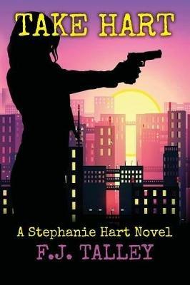 Take Hart: A Stephanie Hart Novel - F J Talley - cover