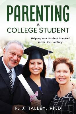 Parenting a College Student: Helping Your Student Succeed in the 21st Century - F J Talley - cover