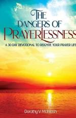 The Dangers of Prayerlessness: A 30 Day Devotional to Reignite Your Prayer Life