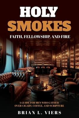 Holy Smokes: Faith, Fellowship, and Fire - Brian L Viers - cover
