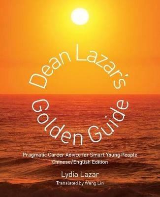Dean Lazar's Golden Guide (Chinese/English): Pragmatic Career Advice for Smart Young People Chinese English Edition - Lydia Lazar - cover