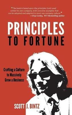 Principles To Fortune: Crafting a Culture to Massively Grow a Business - Scott J Bintz,Peragine John - cover