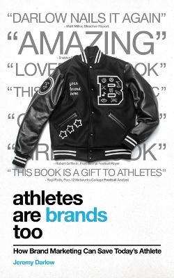 Athletes Are Brands Too: How Brand Marketing Can Save Today's Athlete - Jeremy Darlow - cover
