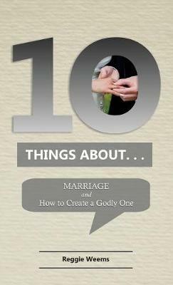 Ten Things About. . .Marriage: And How to Create a Godly One - Reggie Weems - cover
