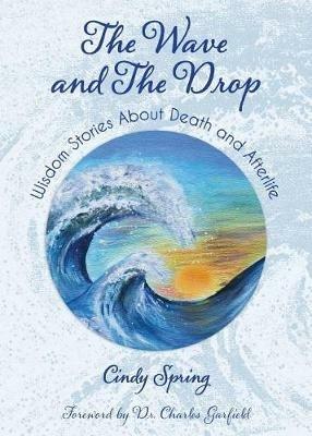 The Wave and The Drop: Wisdom Stories about Death and Afterlife - Cindy Spring - cover