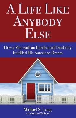 A Life Like Anybody Else: How a Man with an Intellectual Disability Fulfilled His American Dream - Michael S Long - cover