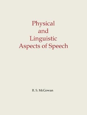 Physical and Linguistic Aspects of Speech - Richard S McGowan - cover