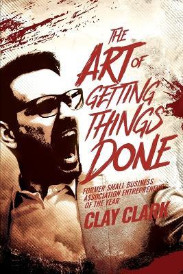 The Art of Getting Things Done - Clay Clark - cover