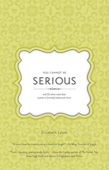 You Cannot Be Serious: and 32 Other Rules that Sustain a (Mostly) Balanced Mom