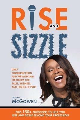 Rise and Sizzle: Daily Communication and Presentation Strategies for Sales, Business, and Higher Ed Pros - Bridgett McGowen - cover