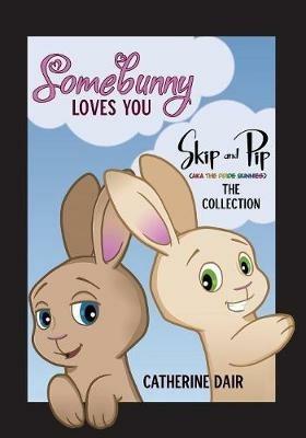 Somebunny Loves You: Skip and Pip - The Collection - Catherine Dair - cover