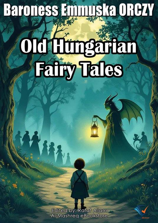 Old Hungarian Fairy Tales - Baroness Emmuska Orczy,Rafat Allam - ebook