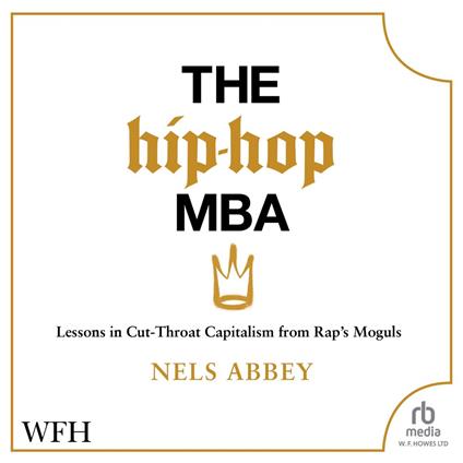 The Hip Hop MBA: Lessons in Cut-Throat Capitalism from Rap’s Moguls
