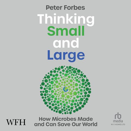 Thinking Small and Large: How Microbes Made and Can Save Our World