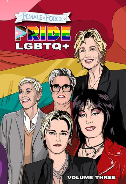 Female Force: Pride LGBTQ+: Ellen DeGeneres, Joan Jett, Kristen Stewart, Jane Lynch and Rosie O’Donnell