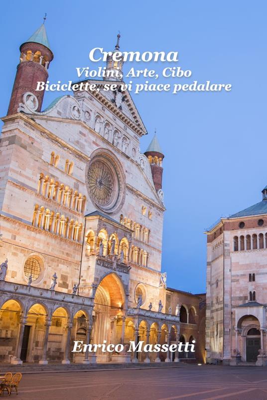 Cremona: Violini, Arte, Cibo. Biciclette, Se Vi Piace Pedalare - Enrico Massetti - ebook