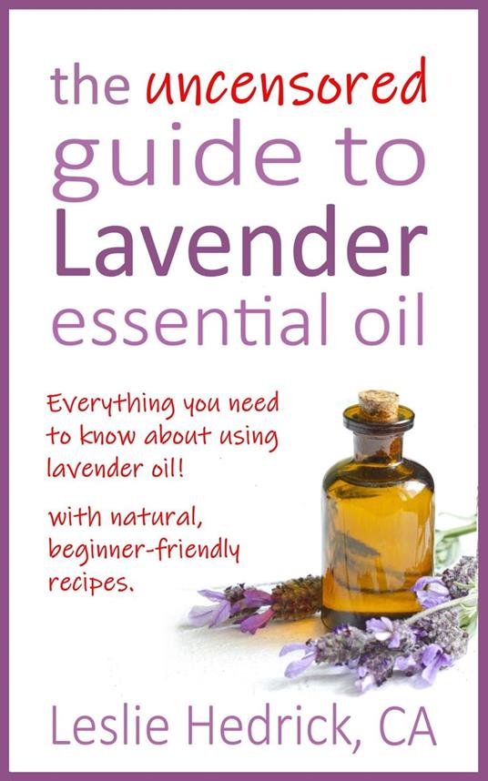 The Uncensored Guide to Lavender Essential Oil
