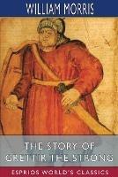 The Story of Grettir the Strong (Esprios Classics): Translated by Eirikr Magnusson and William Morris - William Morris - cover