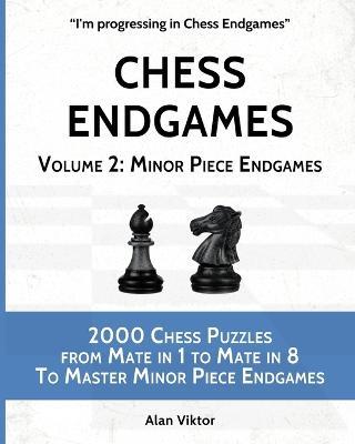 Chess Endgames, Volume 2: Minor Piece Endgames: 2000 Chess Puzzles from Mate in 1 to Mate in 8 To Master Minor Piece Endgames - Alan Viktor - cover