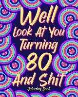 Well Look at You Turning 80 and Shit Coloring Book: Grandma Grandpa 80th Birthday Gift, Funny Quote Coloring Page, 40s Painting - Paperland - cover