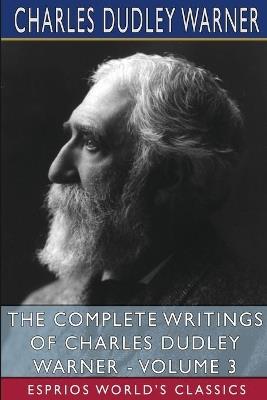 The Complete Writings of Charles Dudley Warner - Volume 3 (Esprios Classics) - Charles Dudley Warner - cover