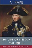 The Life of Nelson, Volume II (Esprios Classics): The Embodiment of the Sea Power of Great Britain - A T Mahan - cover
