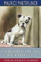 The Buried Temple, and Our Friend the Dog (Esprios Classics): Translated by Alfred Sutro and Alexander Teixeira de Mattos - Maurice Maeterlinck - cover
