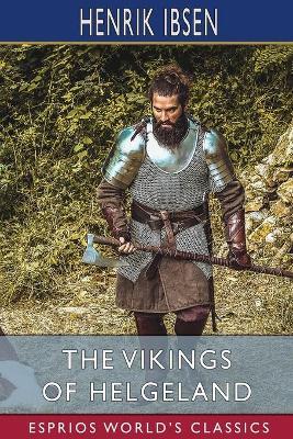 The Vikings of Helgeland (Esprios Classics): Translated by William Archer - Henrik Ibsen - cover