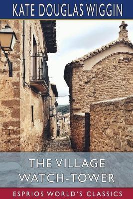 The Village Watch-Tower (Esprios Classics) - Kate Douglas Wiggin - cover