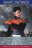 Mexican War Series: For the Liberty of Texas (Esprios Classics): Illustrated by Louis Meynelle