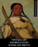 Libro in inglese Vintage Art: George Catlin 20 Fine Art Prints  - Vintage Revisited Press